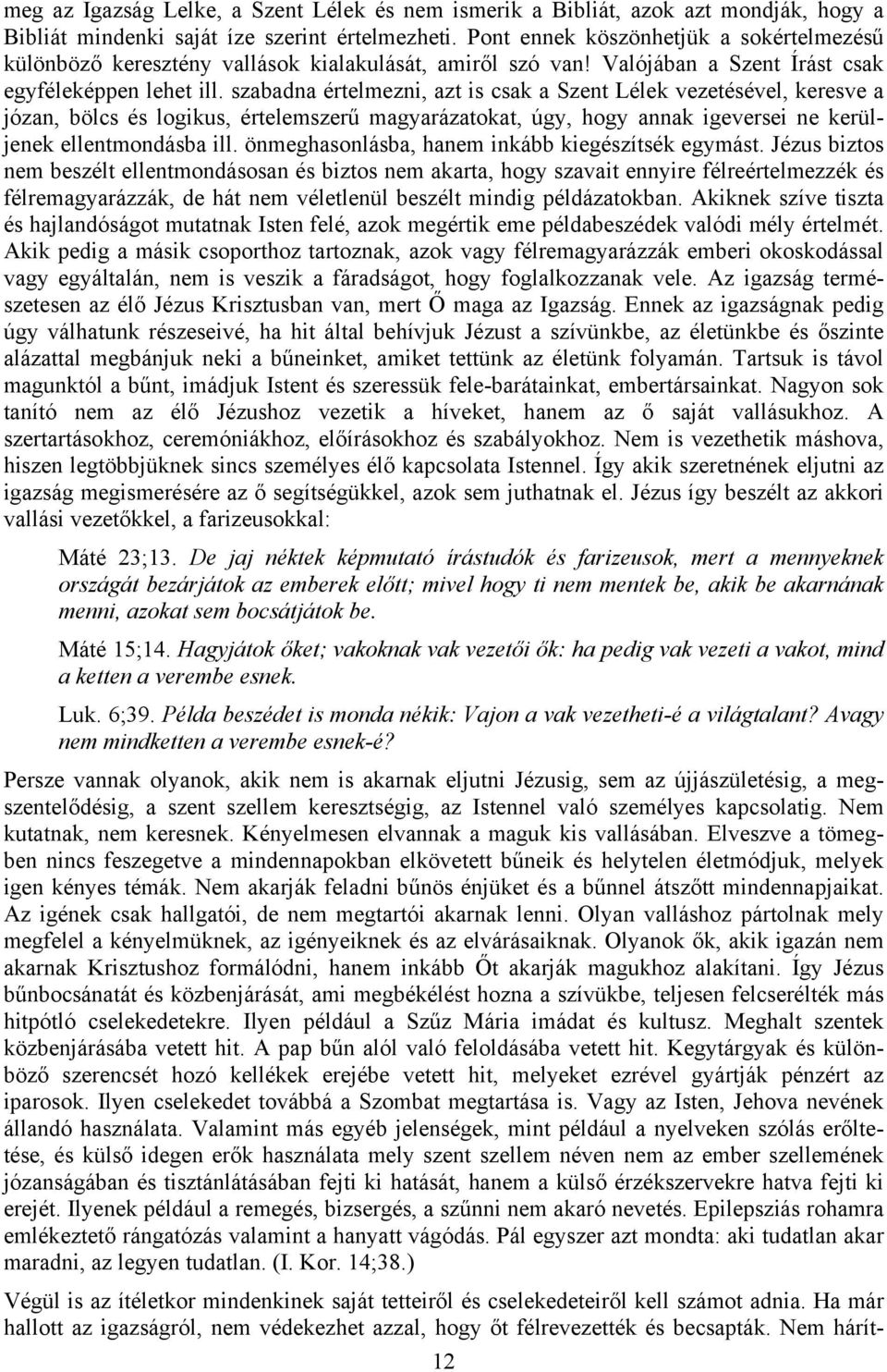 szabadna értelmezni, azt is csak a Szent Lélek vezetésével, keresve a józan, bölcs és logikus, értelemszerű magyarázatokat, úgy, hogy annak igeversei ne kerüljenek ellentmondásba ill.