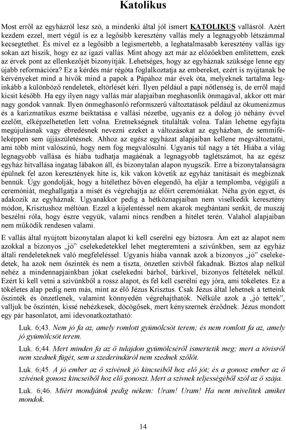 És mivel ez a legősibb a legismertebb, a leghatalmasabb keresztény vallás így sokan azt hiszik, hogy ez az igazi vallás.