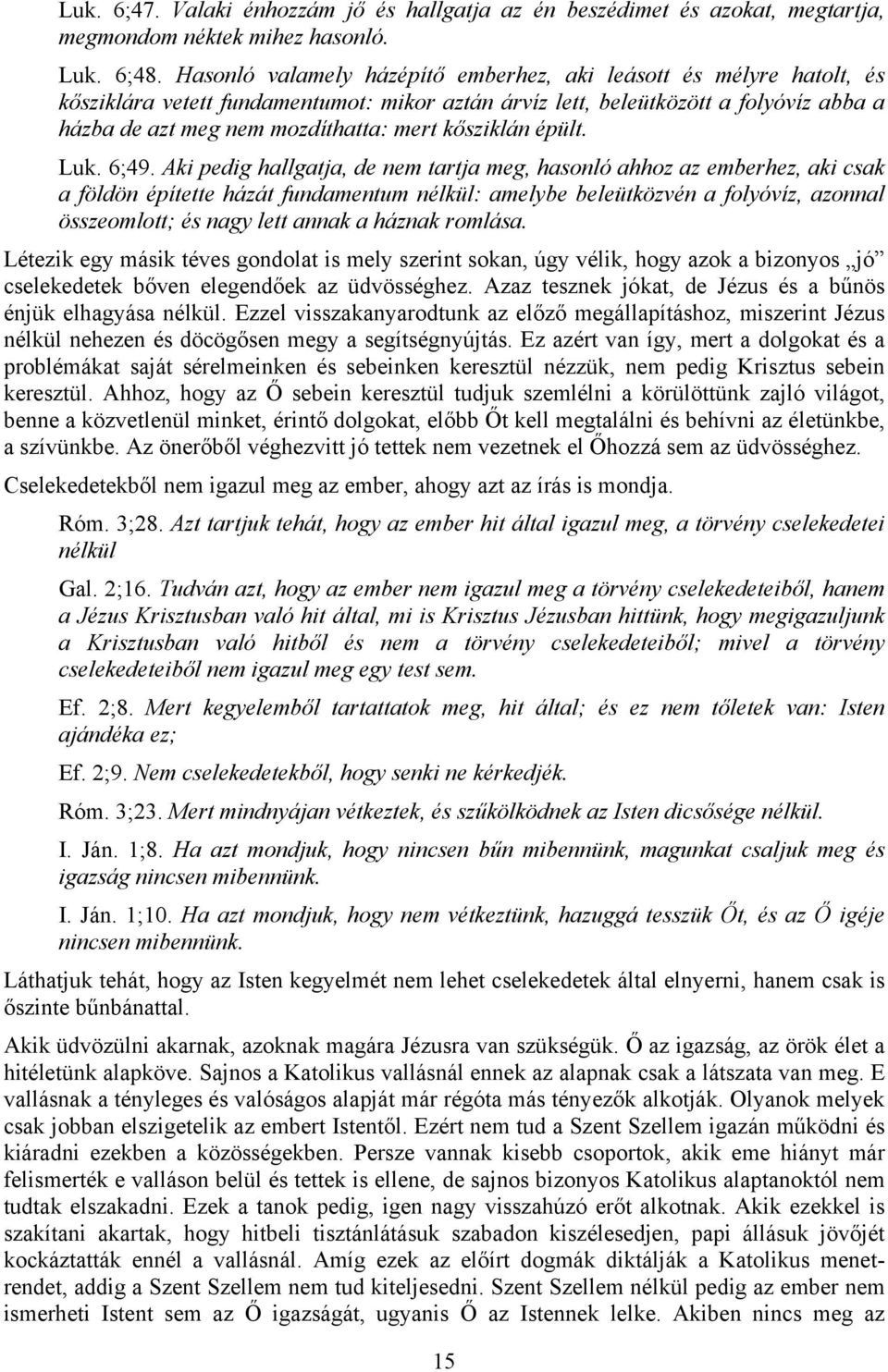 kősziklán épült. Luk. 6;49.