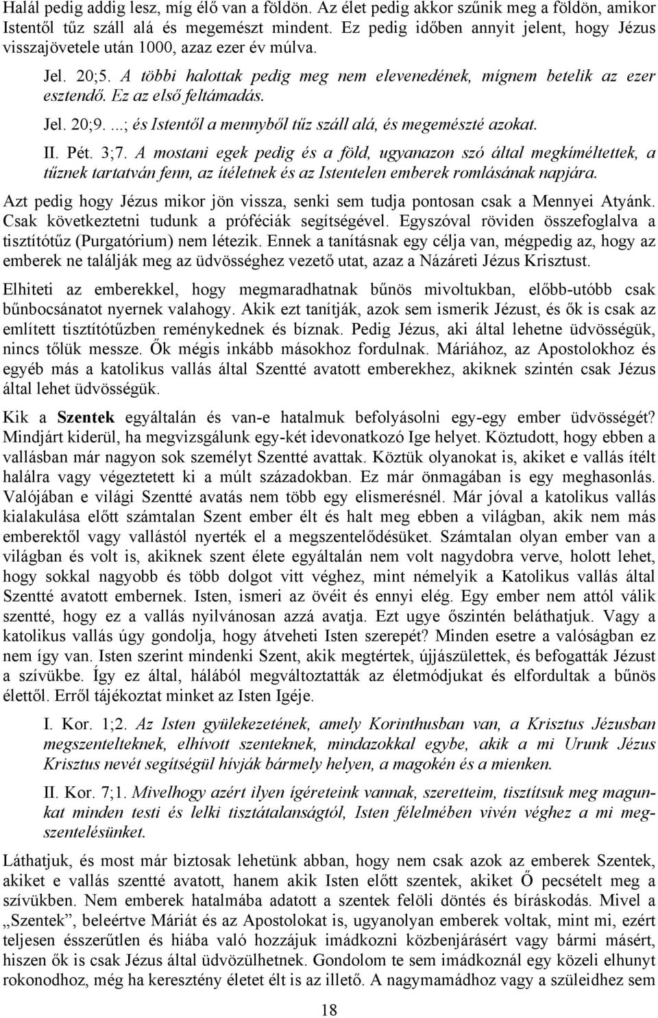 Jel. 20;9....; és Istentől a mennyből tűz száll alá, és megemészté azokat. II. Pét. 3;7.