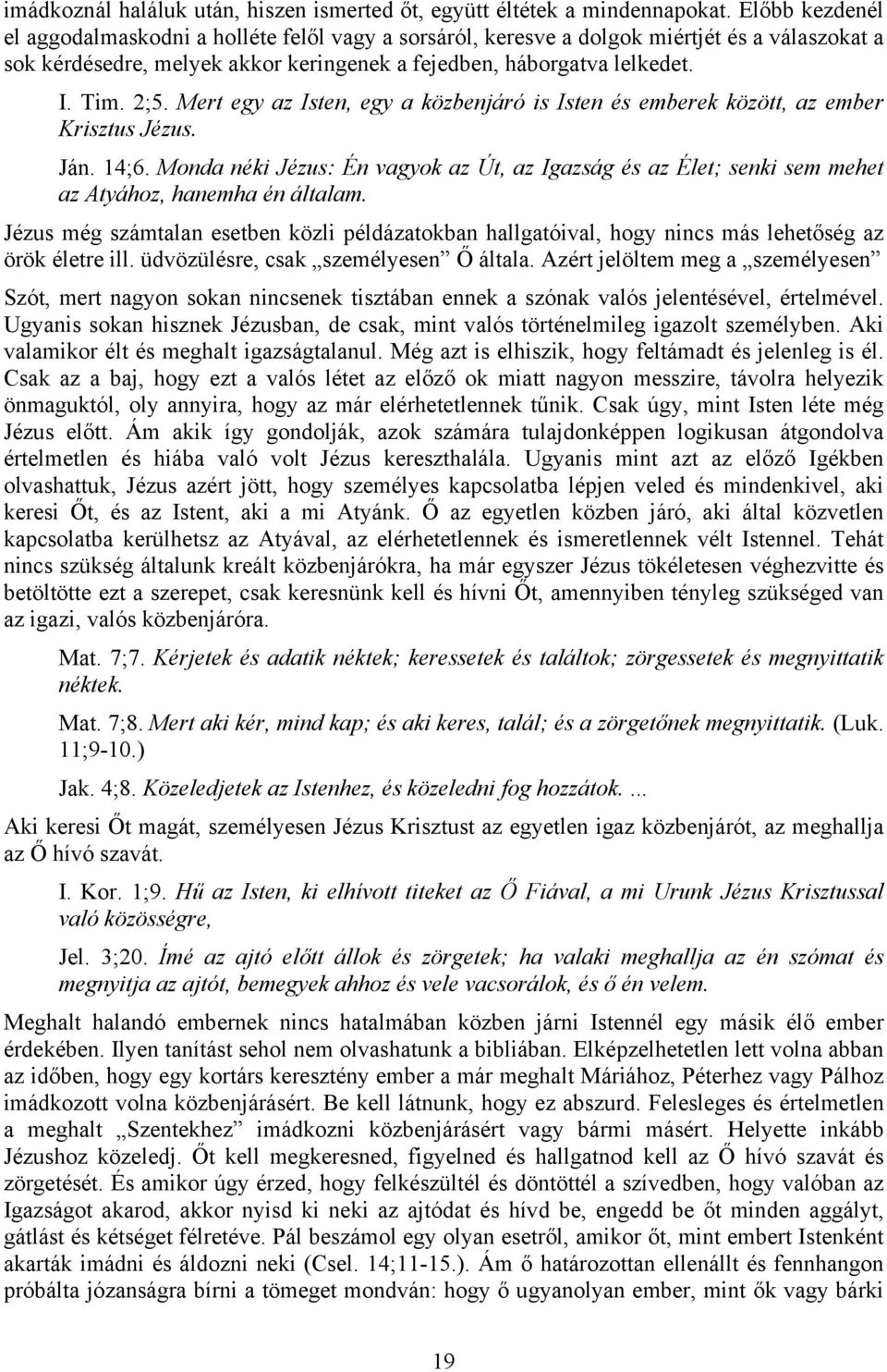 Mert egy az Isten, egy a közbenjáró is Isten és emberek között, az ember Krisztus Jézus. Ján. 14;6.