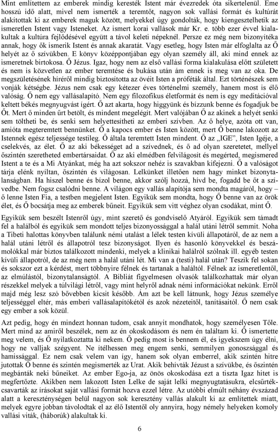 vagy Isteneket. Az ismert korai vallások már Kr. e. több ezer évvel kialakultak a kultúra fejlődésével együtt a távol keleti népeknél.