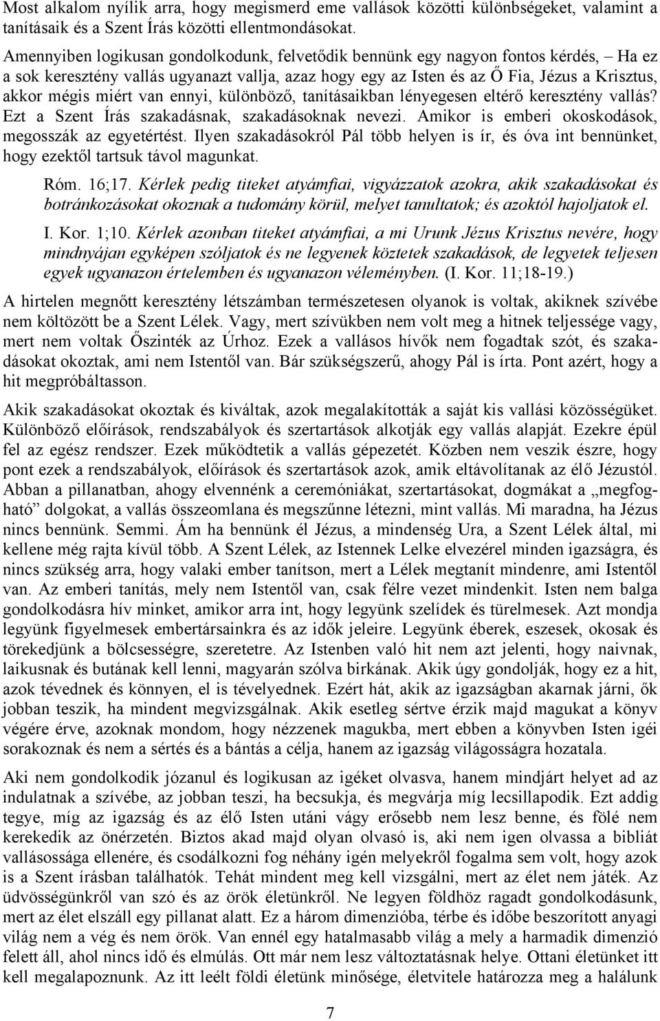 van ennyi, különböző, tanításaikban lényegesen eltérő keresztény vallás? Ezt a Szent Írás szakadásnak, szakadásoknak nevezi. Amikor is emberi okoskodások, megosszák az egyetértést.