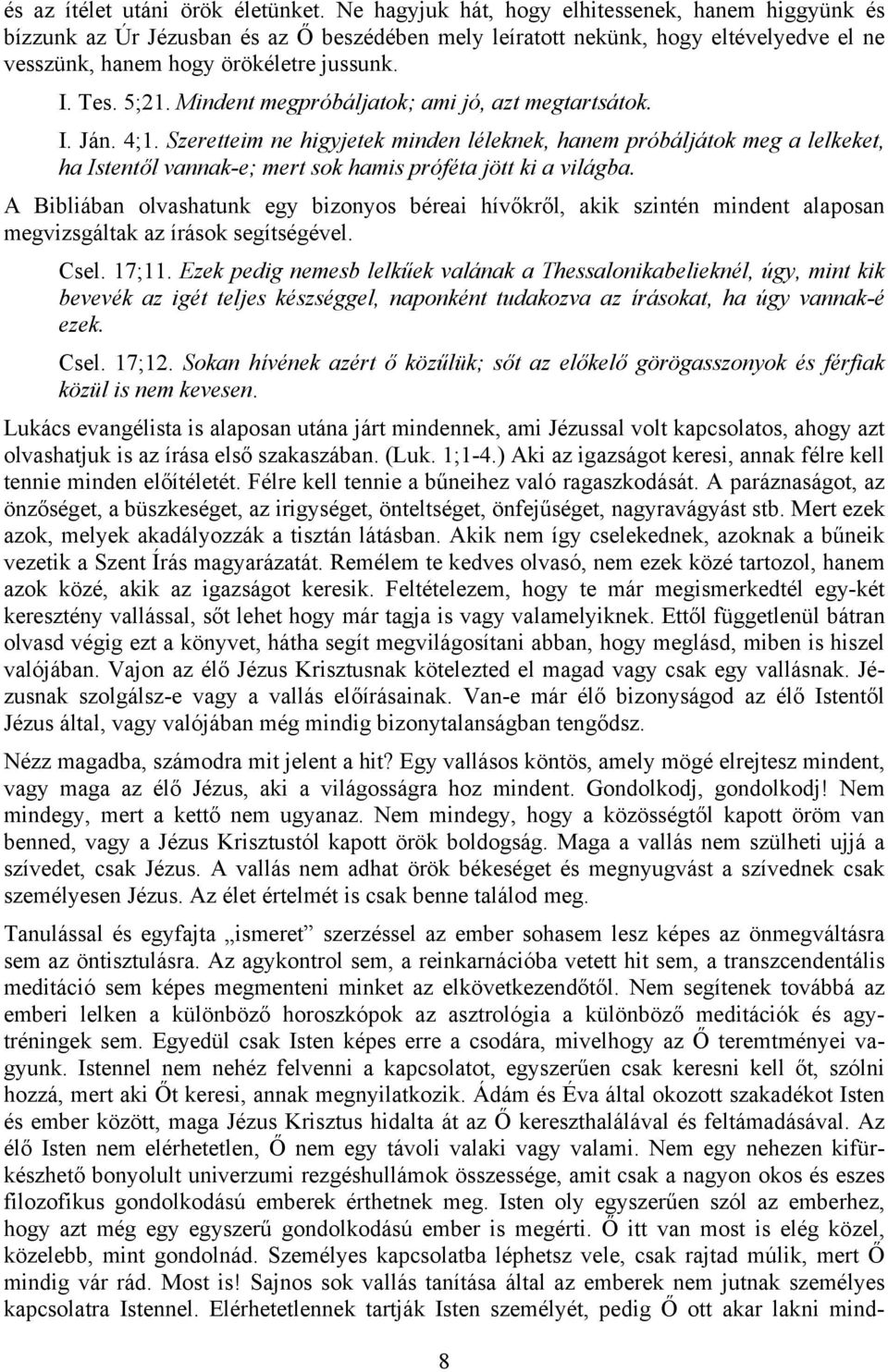Mindent megpróbáljatok; ami jó, azt megtartsátok. I. Ján. 4;1.
