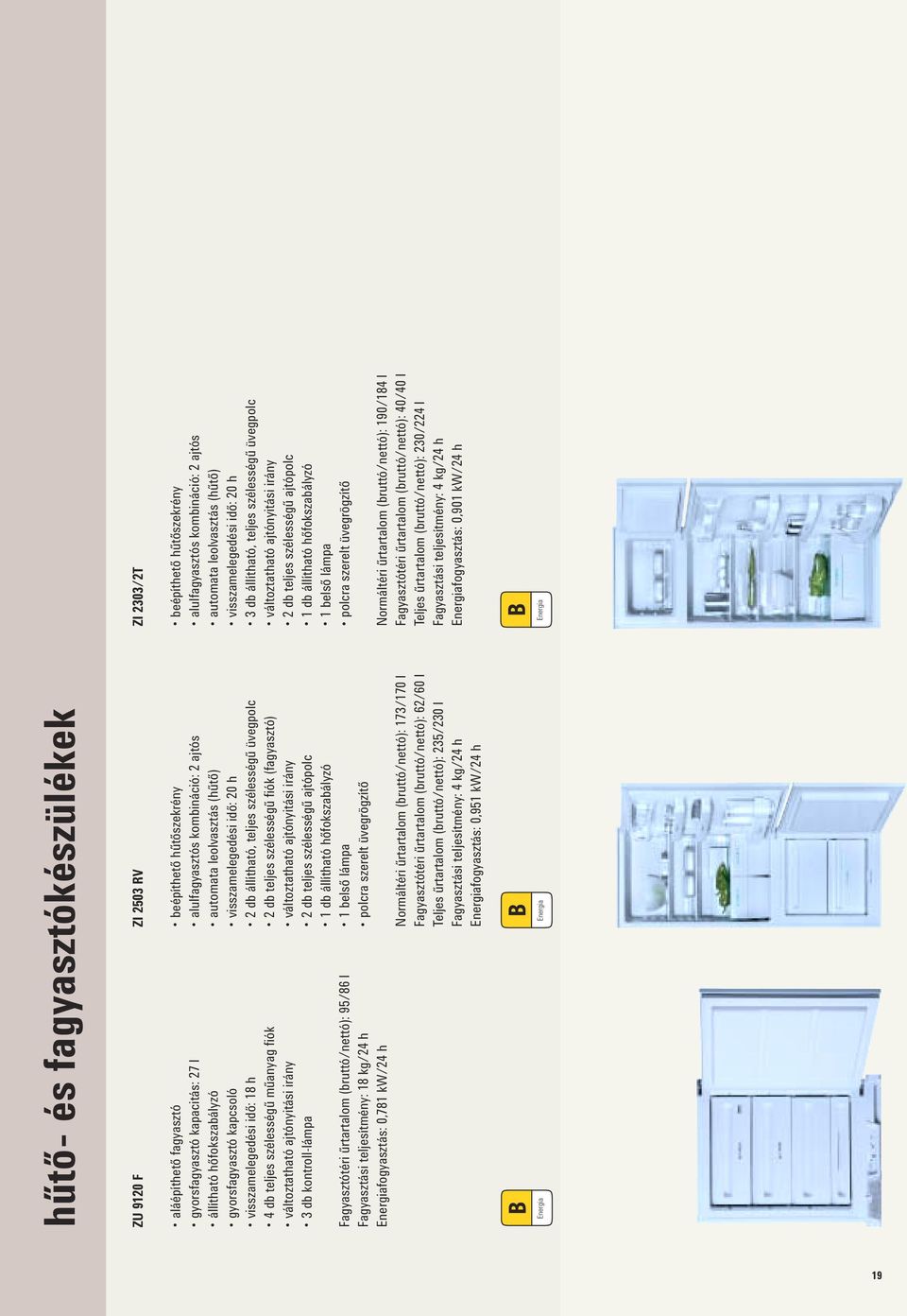 beépíthető hűtőszekrény alulfagyasztós kombináció: 2 ajtós automata leolvasztás (hűtő) visszamelegedési idő: 20 h 2 db állítható, teljes szélességű üvegpolc 2 db teljes szélességű fiók (fagyasztó)