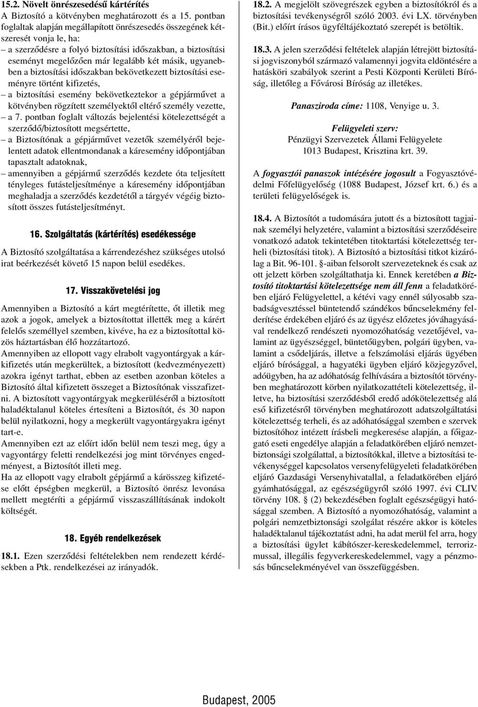 ugyanebben a biztosítási idôszakban bekövetkezett biztosítási eseményre történt kifizetés, a biztosítási esemény bekövetkeztekor a gépjármûvet a kötvényben rögzített személyektôl eltérô személy