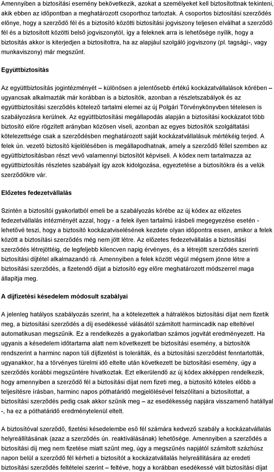 feleknek arra is lehetősége nyílik, hogy a biztosítás akkor is kiterjedjen a biztosítottra, ha az alapjául szolgáló jogviszony (pl. tagsági-, vagy munkaviszony) már megszűnt.