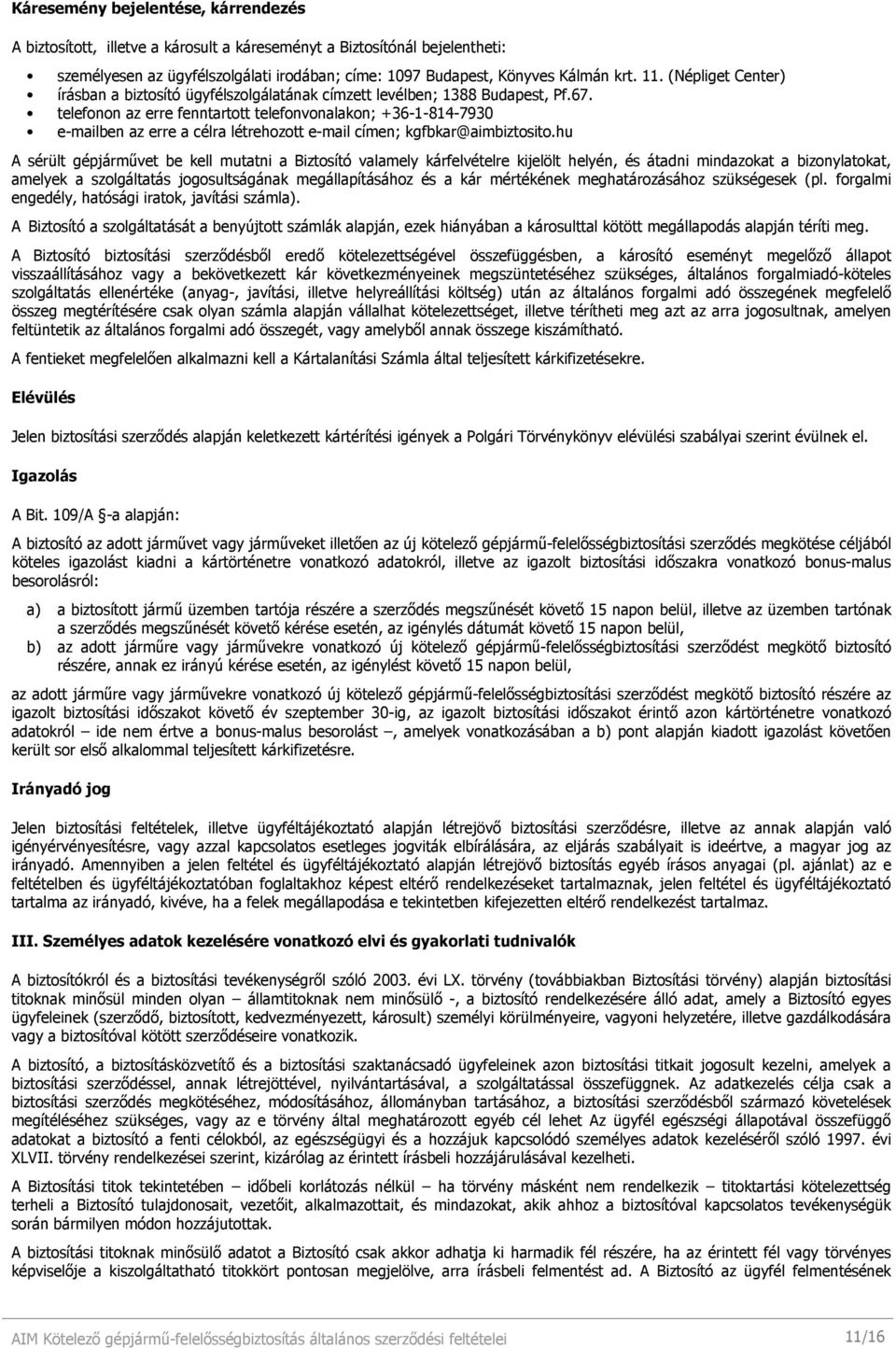 telefonon az erre fenntartott telefonvonalakon; +36-1-814-7930 e-mailben az erre a célra létrehozott e-mail címen; kgfbkar@aimbiztosito.