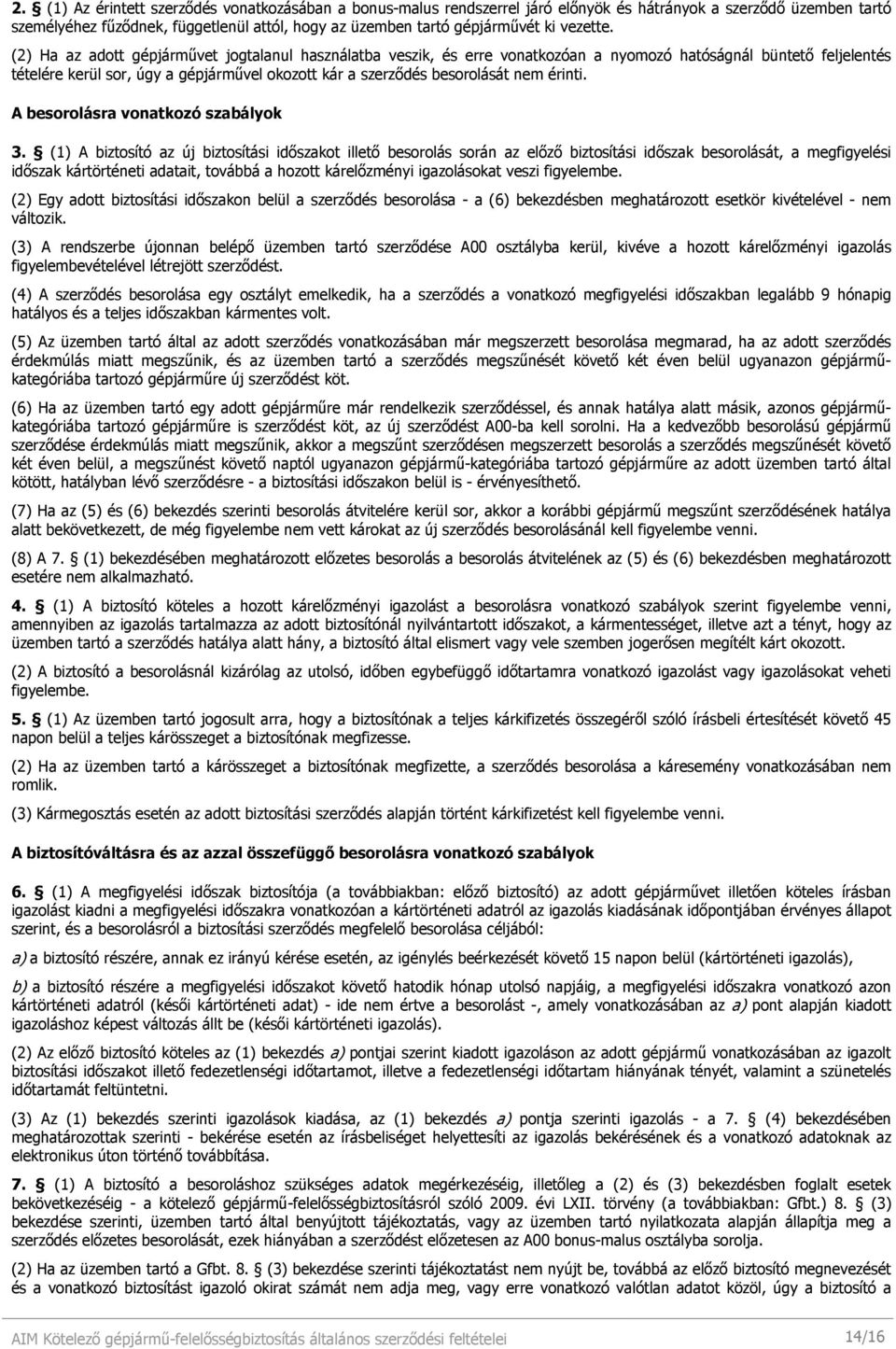 (2) Ha az adott gépjármővet jogtalanul használatba veszik, és erre vonatkozóan a nyomozó hatóságnál büntetı feljelentés tételére kerül sor, úgy a gépjármővel okozott kár a szerzıdés besorolását nem