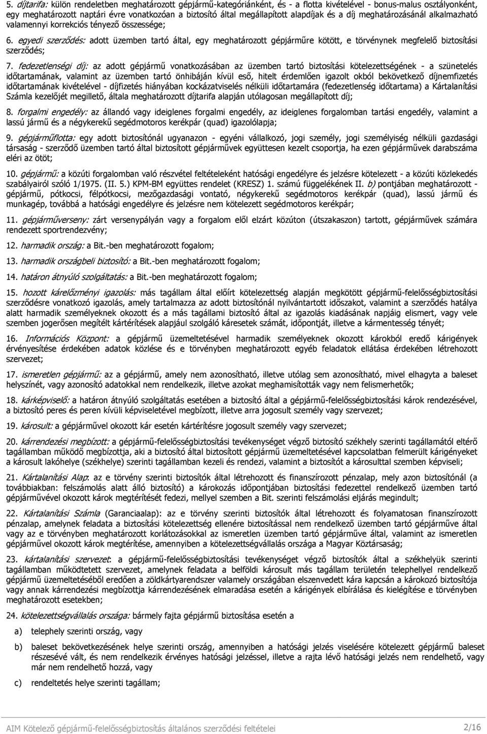 egyedi szerzıdés: adott üzemben tartó által, egy meghatározott gépjármőre kötött, e törvénynek megfelelı biztosítási szerzıdés; 7.