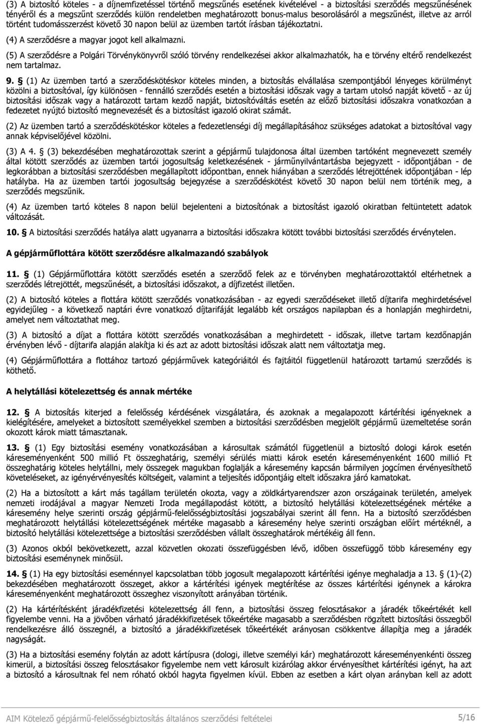 (5) A szerzıdésre a Polgári Törvénykönyvrıl szóló törvény rendelkezései akkor alkalmazhatók, ha e törvény eltérı rendelkezést nem tartalmaz. 9.