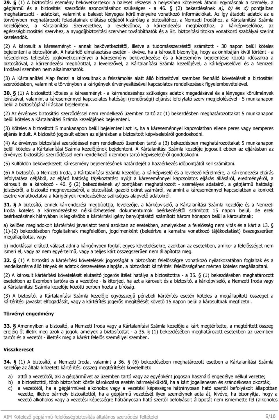 Az így átadott adatok az e törvényben meghatározott feladatainak ellátása céljából kizárólag a biztosítóhoz, a Nemzeti Irodához, a Kártalanítási Számla kezelıjéhez, a Kártalanítási Szervezethez, a