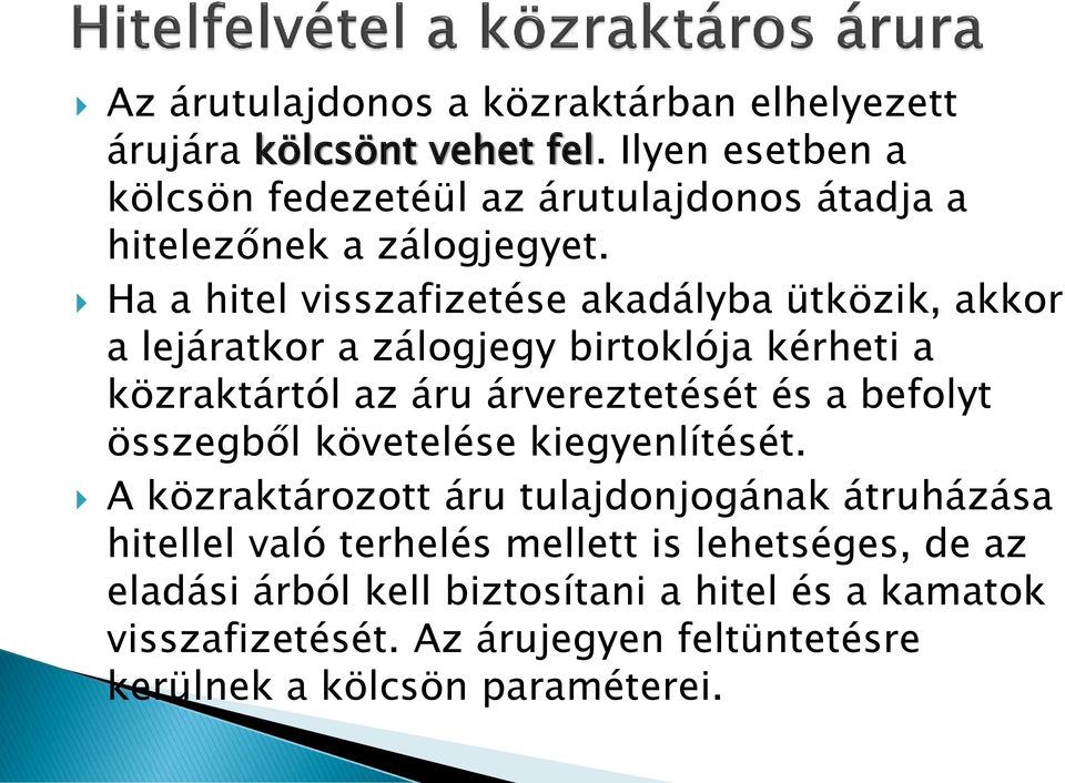 Ha a hitel visszafizetése akadályba ütközik, akkor a lejáratkor a zálogjegy birtoklója kérheti a közraktártól az áru árvereztetését és a