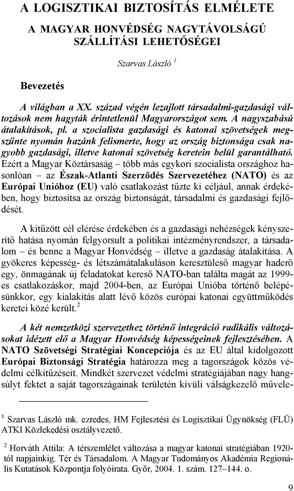 a szocialista gazdasági és katonai szövetségek megszűnte nyomán hazánk felismerte, hogy az ország biztonsága csak nagyobb gazdasági, illetve katonai szövetség keretein belül garantálható.