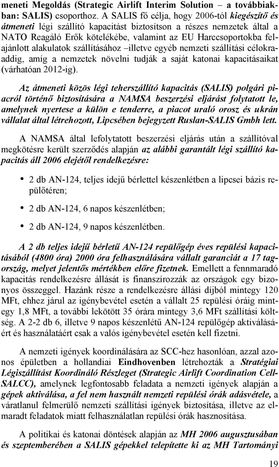 alakulatok szállításához illetve egyéb nemzeti szállítási célokraaddig, amíg a nemzetek növelni tudják a saját katonai kapacitásaikat (várhatóan 2012-ig).