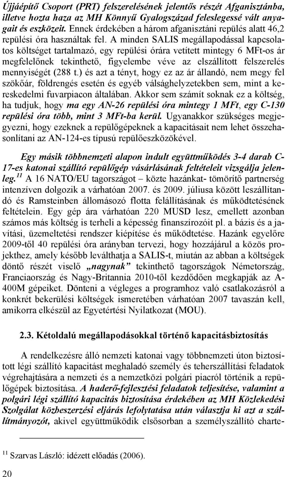 A minden SALIS megállapodással kapcsolatos költséget tartalmazó, egy repülési órára vetített mintegy 6 MFt-os ár megfelelőnek tekinthető, figyelembe véve az elszállított felszerelés mennyiségét (288