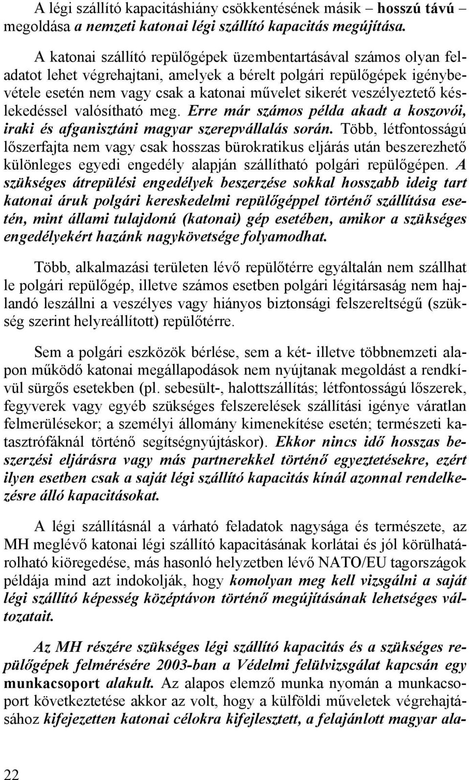 veszélyeztető késlekedéssel valósítható meg. Erre már számos példa akadt a koszovói, iraki és afganisztáni magyar szerepvállalás során.