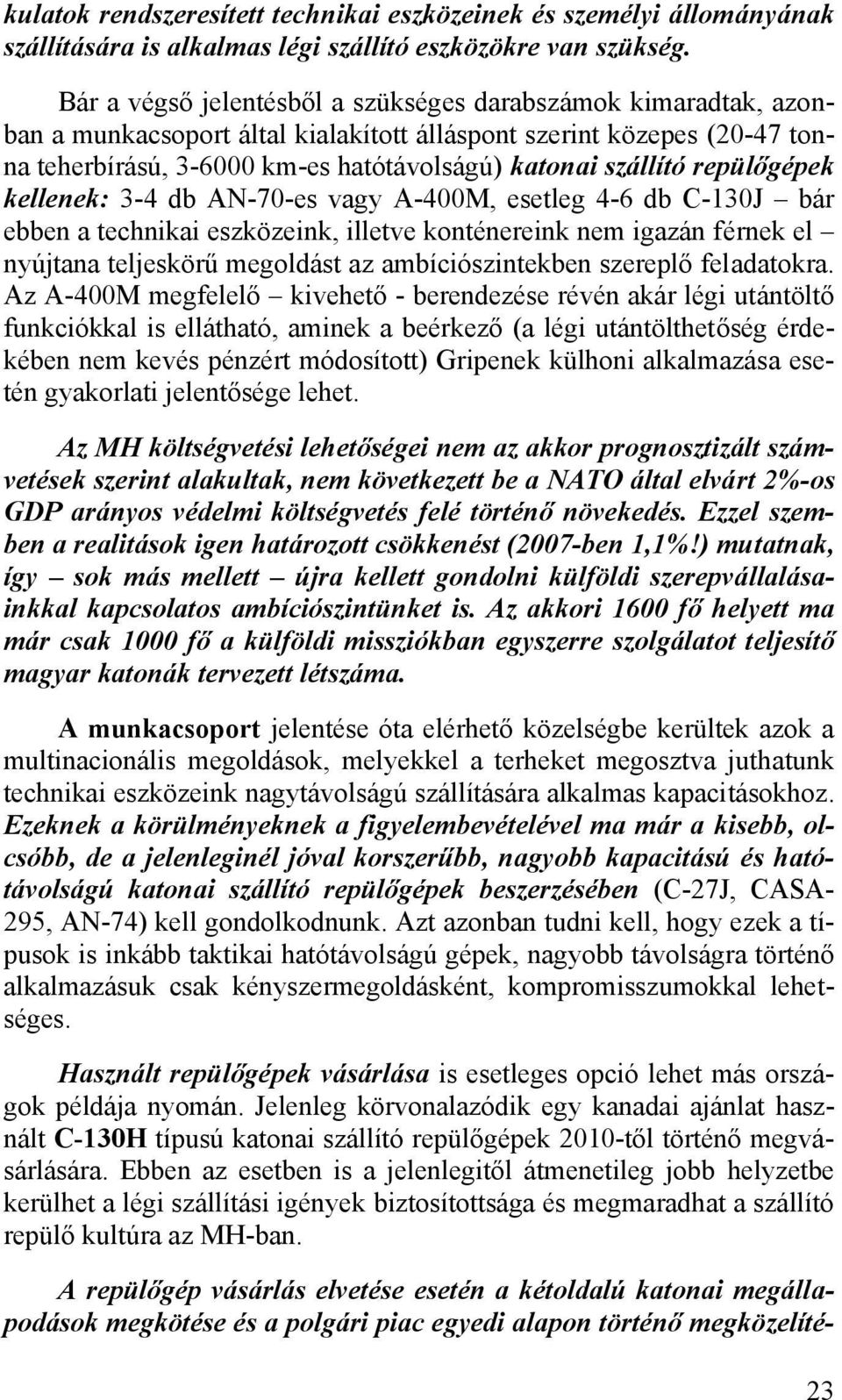 repülőgépek kellenek: 3-4 db AN-70-es vagy A-400M, esetleg 4-6 db C-130J bár ebben a technikai eszközeink, illetve konténereink nem igazán férnek el nyújtana teljeskörű megoldást az ambíciószintekben