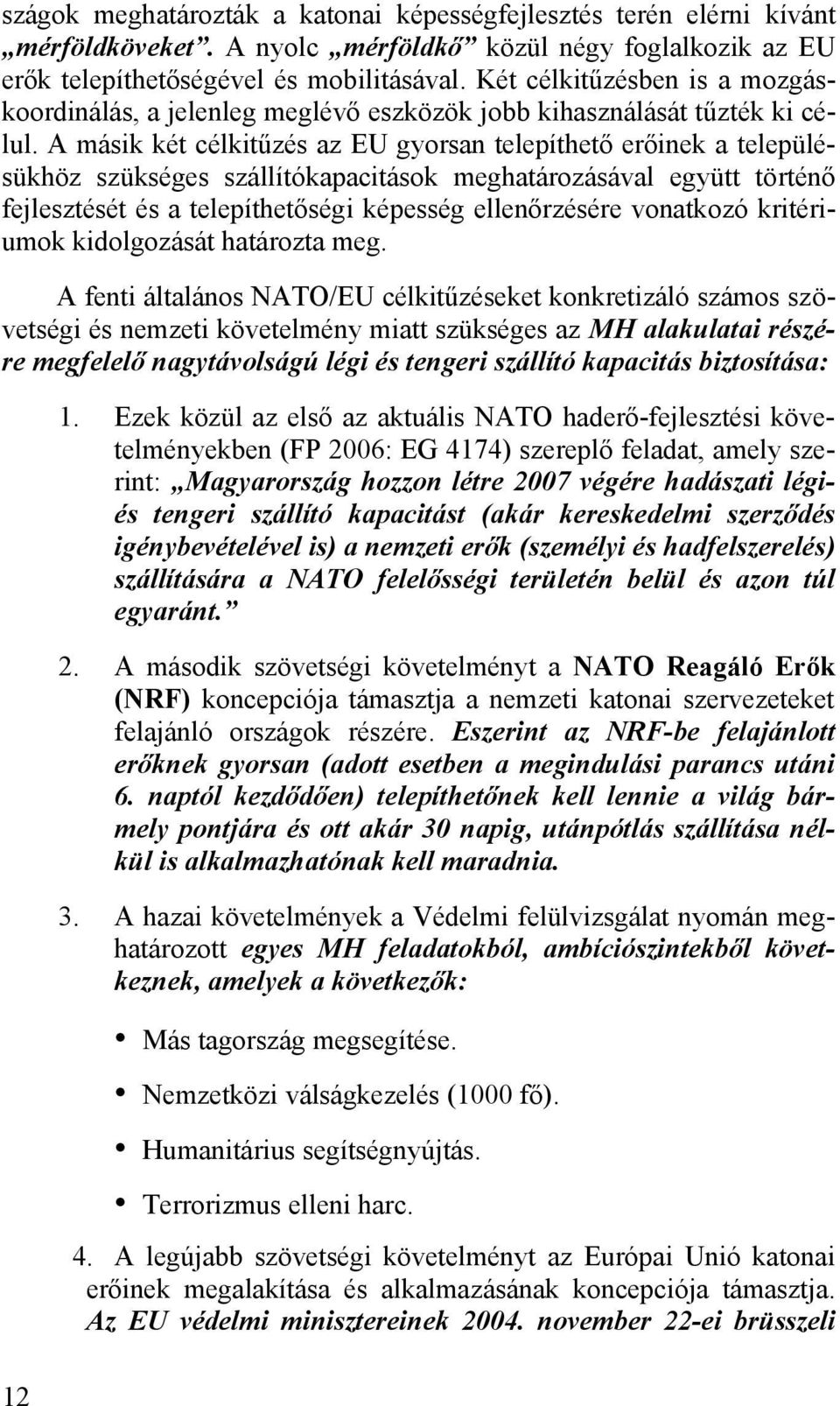 A másik két célkitűzés az EU gyorsan telepíthető erőinek a településükhöz szükséges szállítókapacitások meghatározásával együtt történő fejlesztését és a telepíthetőségi képesség ellenőrzésére