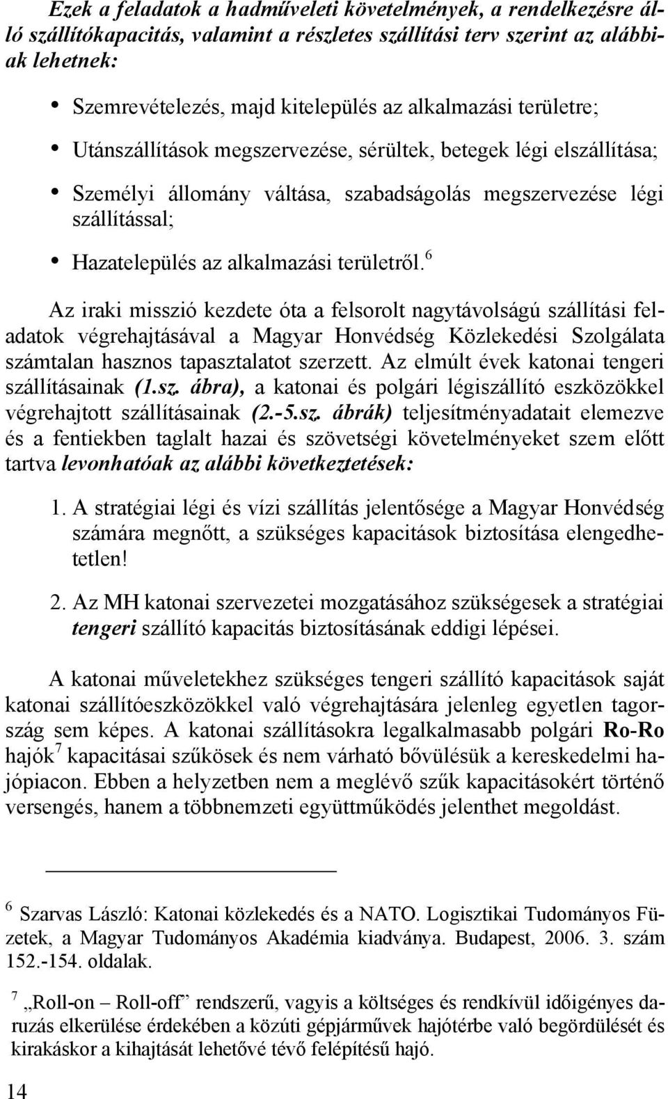 területről. 6 Az iraki misszió kezdete óta a felsorolt nagytávolságú szállítási feladatok végrehajtásával a Magyar Honvédség Közlekedési Szolgálata számtalan hasznos tapasztalatot szerzett.