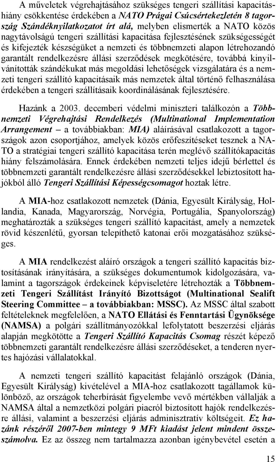 megkötésére, továbbá kinyilvánították szándékukat más megoldási lehetőségek vizsgálatára és a nemzeti tengeri szállító kapacitásaik más nemzetek által történő felhasználása érdekében a tengeri