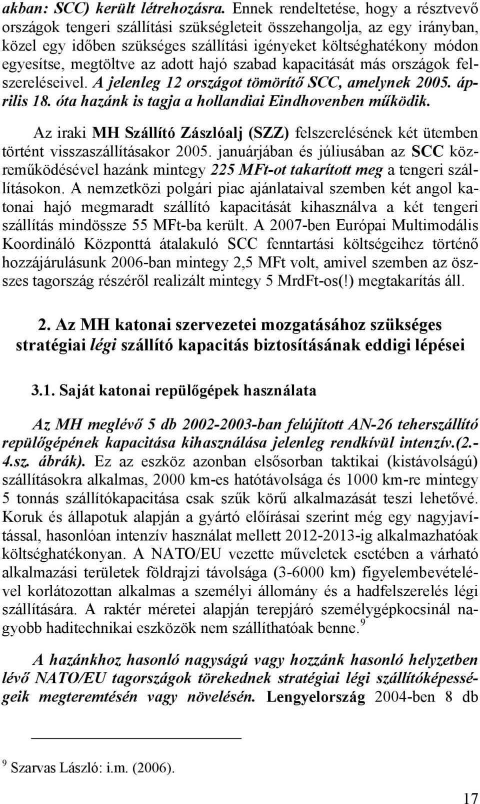megtöltve az adott hajó szabad kapacitását más országok felszereléseivel. A jelenleg 12 országot tömörítő SCC, amelynek 2005. április 18. óta hazánk is tagja a hollandiai Eindhovenben működik.
