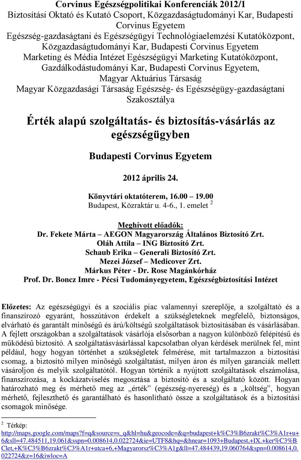 Aktuárius Társaság Magyar Közgazdasági Társaság Egészség- és Egészségügy-gazdaságtani Szakosztálya Érték alapú szolgáltatás- és biztosítás-vásárlás az egészségügyben Budapesti Corvinus Egyetem 2012