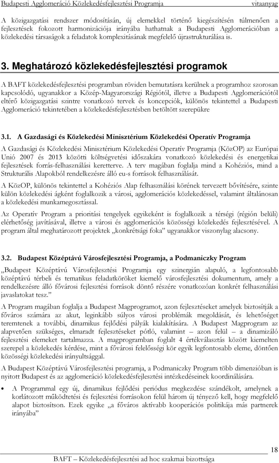 Meghatározó közlekedésfejlesztési programok A BAFT közlekedésfejlesztési programban röviden bemutatásra kerülnek a programhoz szorosan kapcsolódó, ugyanakkor a Közép-Magyarországi Régiótól, illetve a