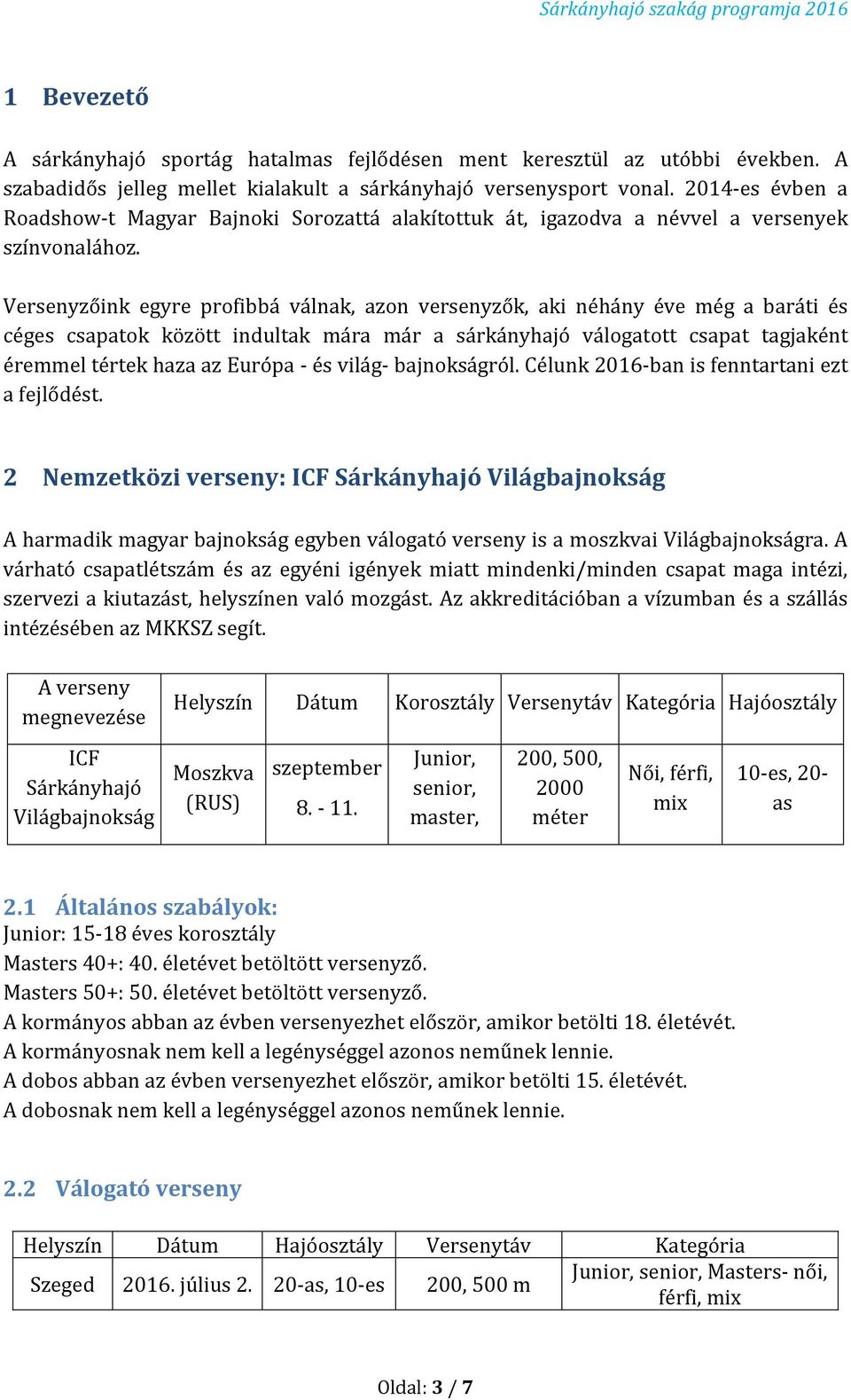 Versenyzőink egyre profibbá válnak, azon versenyzők, aki néhány éve még a baráti és céges csapatok között indultak mára már a sárkányhajó válogatott csapat tagjaként éremmel tértek haza az Európa -