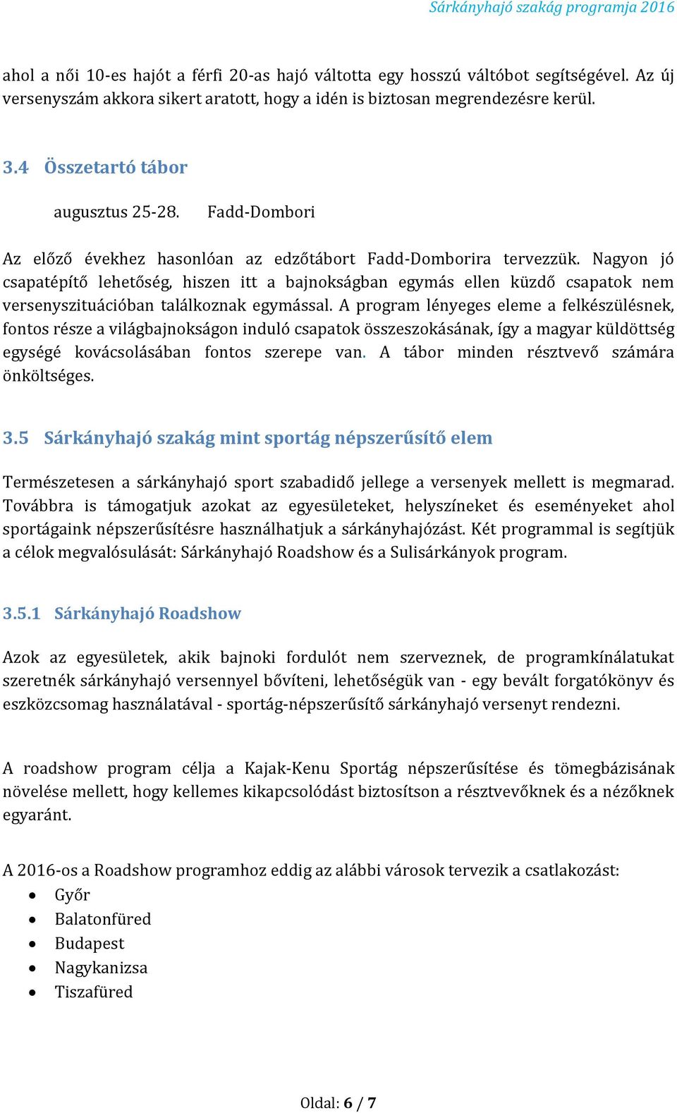 Nagyon jó csapatépítő lehetőség, hiszen itt a bajnokságban egymás ellen küzdő csapatok nem versenyszituációban találkoznak egymással.