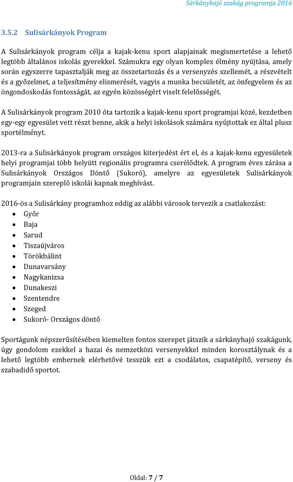 becsületét, az önfegyelem és az öngondoskodás fontosságát, az egyén közösségért viselt felelősségét.