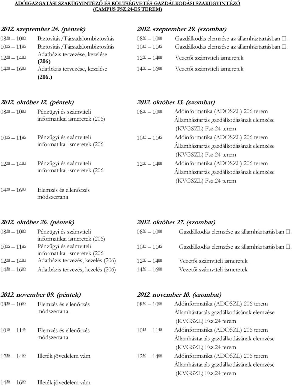 10 15 11 45 Biztosítás/Társadalombiztosítás 10 15 11 45 Gazdálkodás elemzése az államháztartásban II.