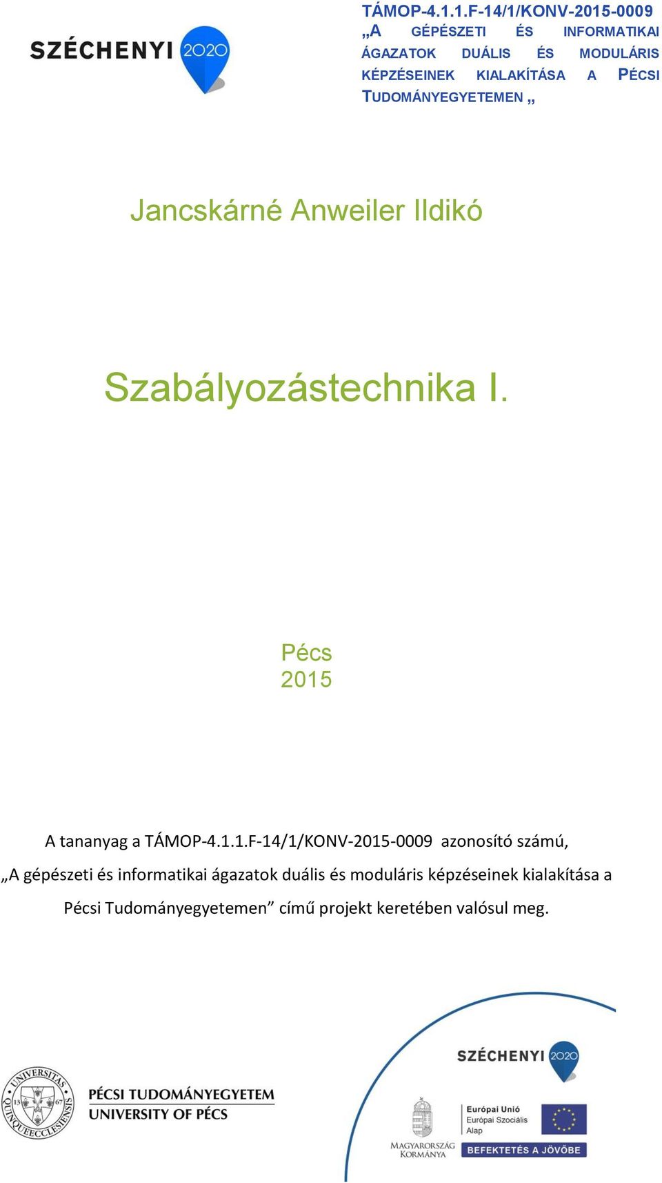 KIALAKÍTÁSA A PÉCSI TUDOMÁNYEGYETEMEN Jancskárné Anweiler Ildikó Szabályozástechnika I.