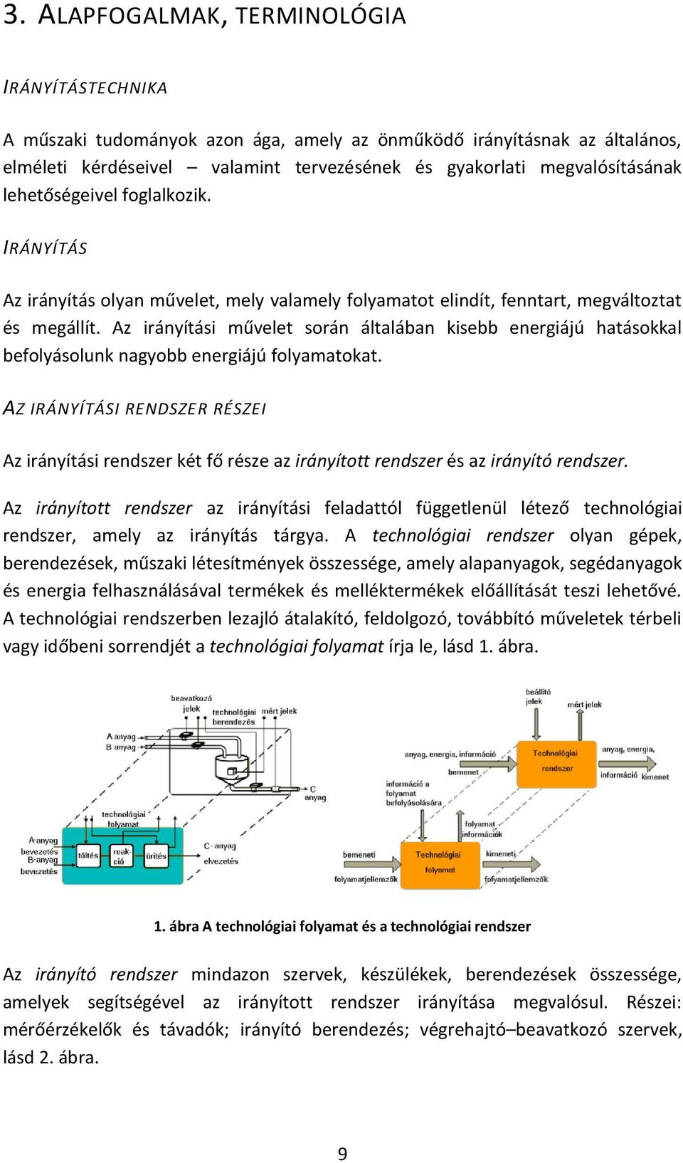 Az irányítási művelet során általában kisebb energiájú hatásokkal befolyásolunk nagyobb energiájú folyamatokat.