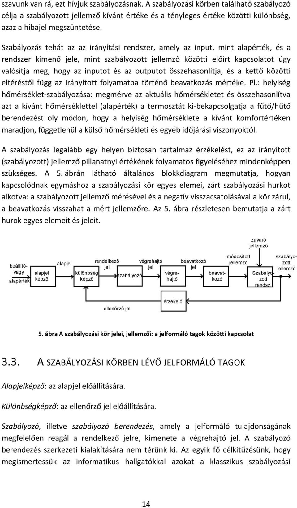 outputot összehasonlítja, és a kettő közötti eltéréstől függ az irányított folyamatba történő beavatkozás mértéke. Pl.