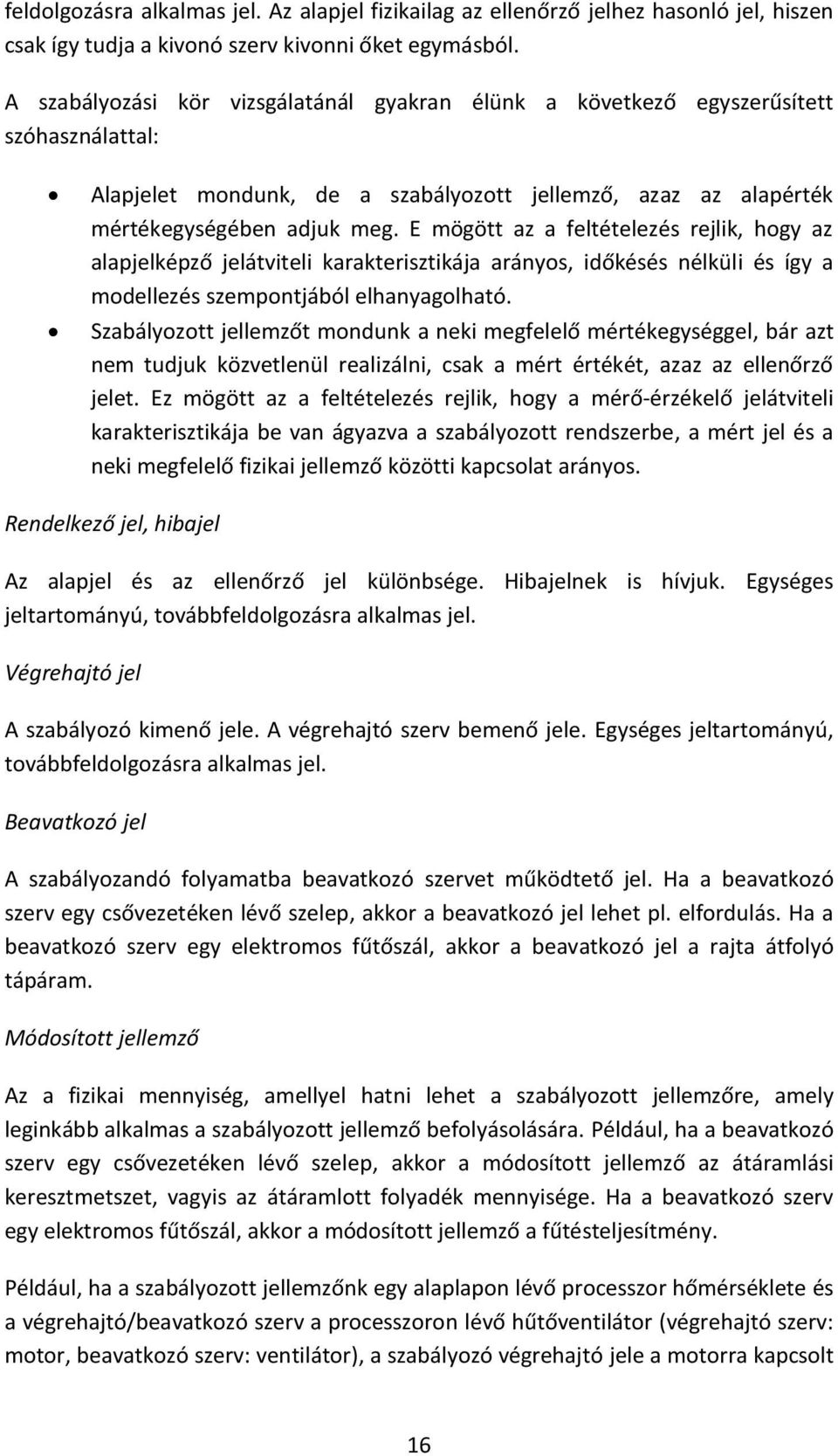 E mögött az a feltételezés rejlik, hogy az alapjelképző jelátviteli karakterisztikája arányos, időkésés nélküli és így a modellezés szempontjából elhanyagolható.