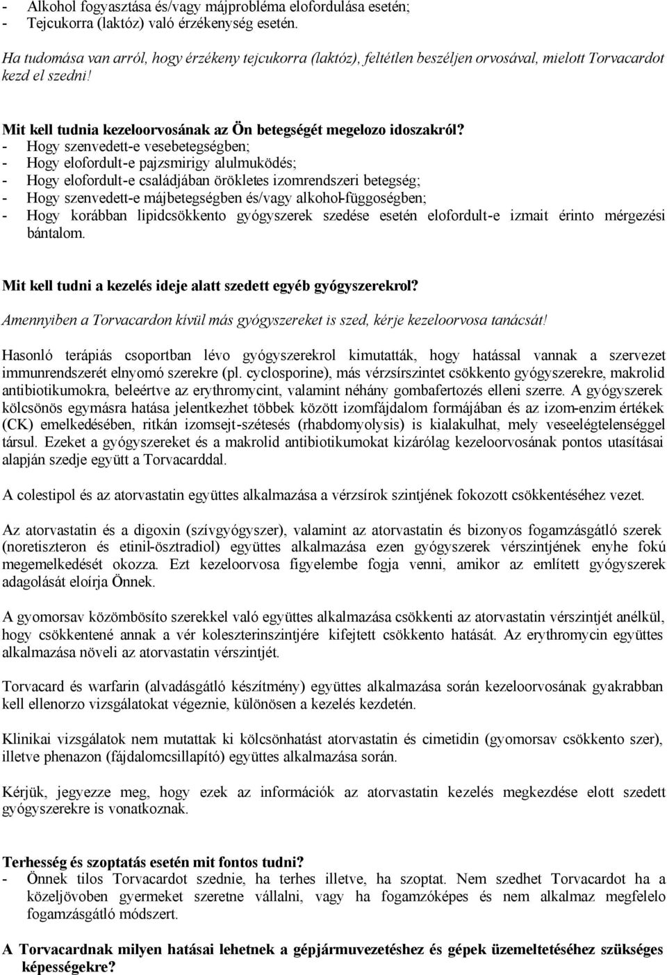 - Hogy szenvedett-e vesebetegségben; - Hogy elofordult-e pajzsmirigy alulmuködés; - Hogy elofordult-e családjában örökletes izomrendszeri betegség; - Hogy szenvedett-e májbetegségben és/vagy