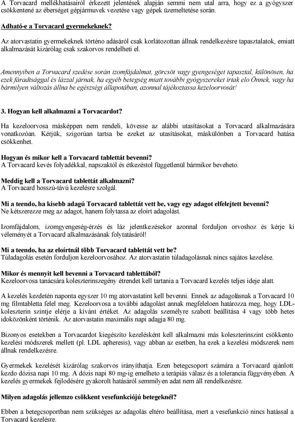 Amennyiben a Torvacard szedése során izomfájdalmat, görcsöt vagy gyengeséget tapasztal, különösen, ha ezek fáradtsággal és lázzal járnak, ha egyéb betegség miatt további gyógyszereket írtak elo