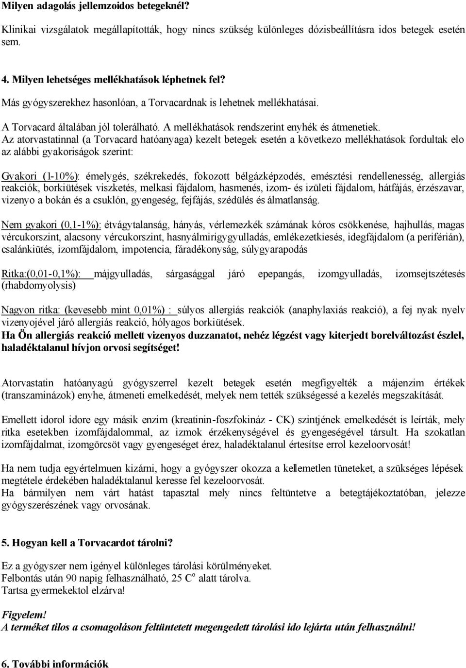 Az atorvastatinnal (a Torvacard hatóanyaga) kezelt betegek esetén a következo mellékhatások fordultak elo az alábbi gyakoriságok szerint: Gyakori (1-10%): émelygés, székrekedés, fokozott