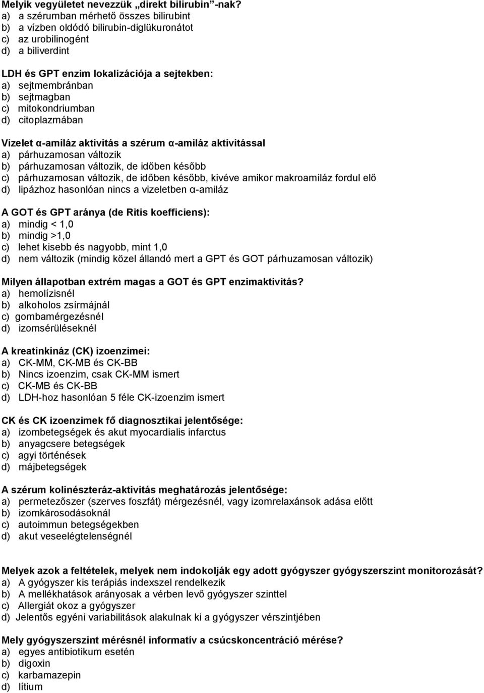 c) mitokondriumban d) citoplazmában Vizelet α-amiláz aktivitás a szérum α-amiláz aktivitással a) párhuzamosan változik b) párhuzamosan változik, de időben később c) párhuzamosan változik, de időben