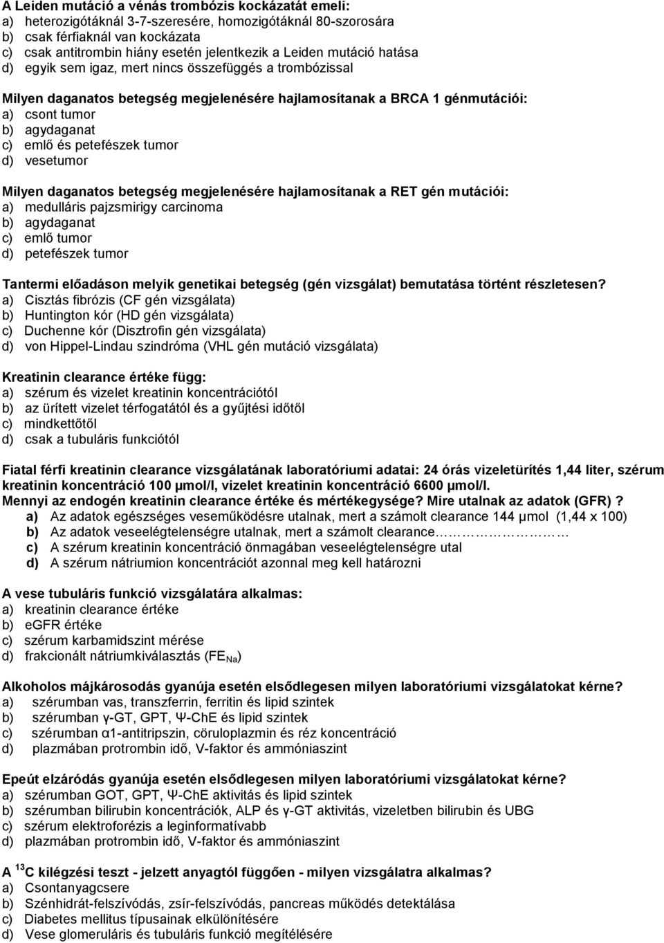 petefészek tumor d) vesetumor Milyen daganatos betegség megjelenésére hajlamosítanak a RET gén mutációi: a) medulláris pajzsmirigy carcinoma b) agydaganat c) emlő tumor d) petefészek tumor Tantermi