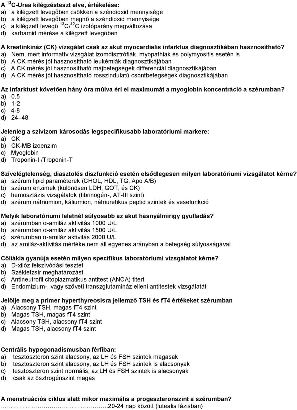 a) Nem, mert informatív vizsgálat izomdisztrófiák, myopathiak és polymyositis esetén is b) A CK mérés jól hasznosítható leukémiák diagnosztikájában c) A CK mérés jól hasznosítható májbetegségek