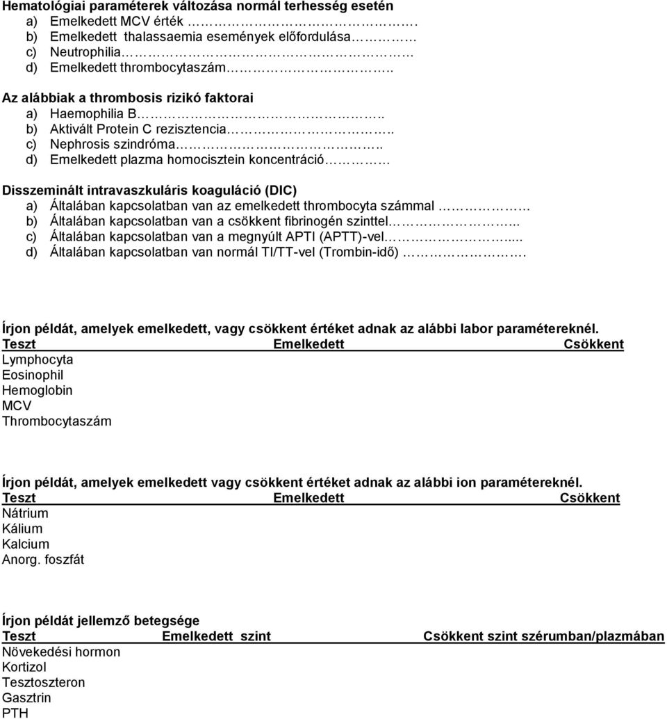 . d) Emelkedett plazma homocisztein koncentráció Disszeminált intravaszkuláris koaguláció (DIC) a) Általában kapcsolatban van az emelkedett thrombocyta számmal b) Általában kapcsolatban van a