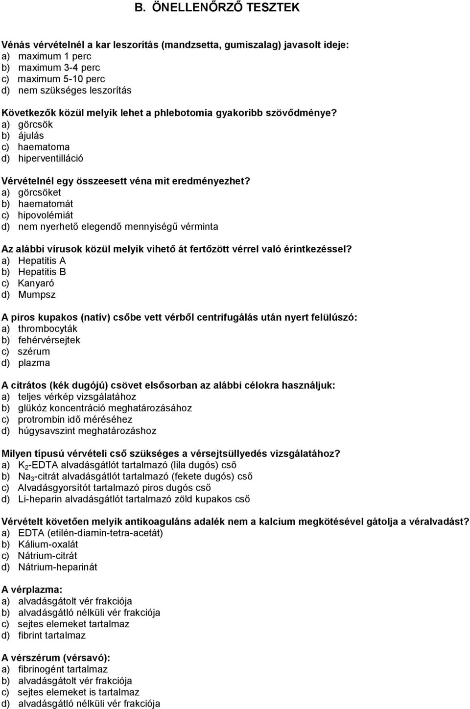 a) görcsöket b) haematomát c) hipovolémiát d) nem nyerhető elegendő mennyiségű vérminta Az alábbi vírusok közül melyik vihető át fertőzött vérrel való érintkezéssel?