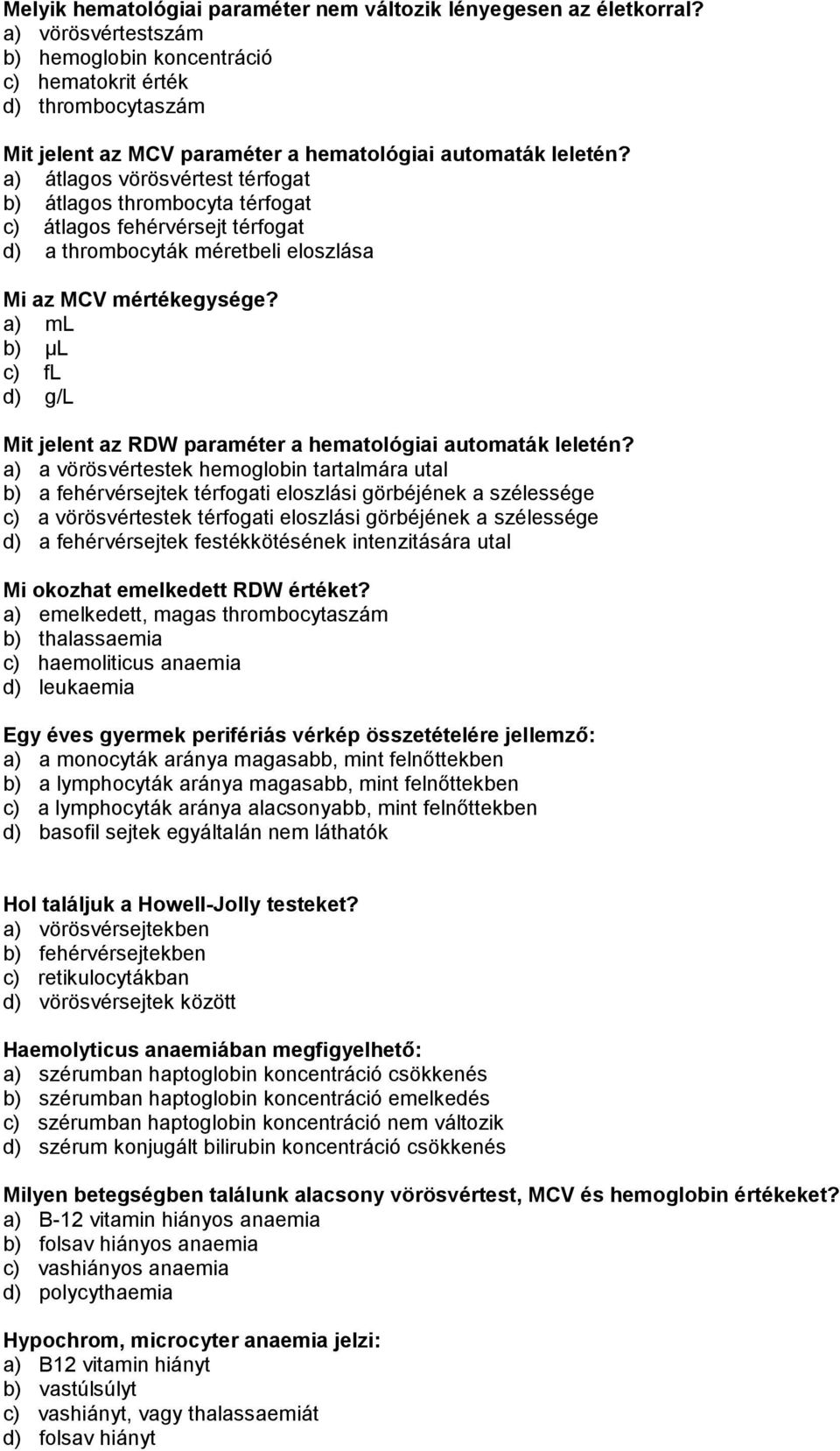 a) átlagos vörösvértest térfogat b) átlagos thrombocyta térfogat c) átlagos fehérvérsejt térfogat d) a thrombocyták méretbeli eloszlása Mi az MCV mértékegysége?