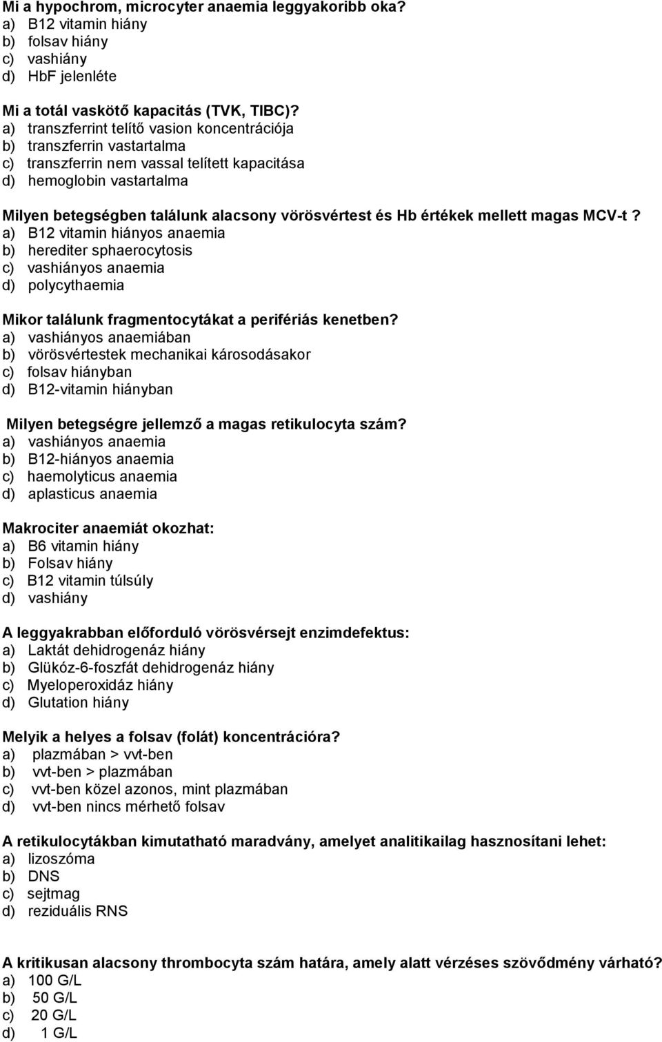 Hb értékek mellett magas MCV-t? a) B12 vitamin hiányos anaemia b) herediter sphaerocytosis c) vashiányos anaemia d) polycythaemia Mikor találunk fragmentocytákat a perifériás kenetben?