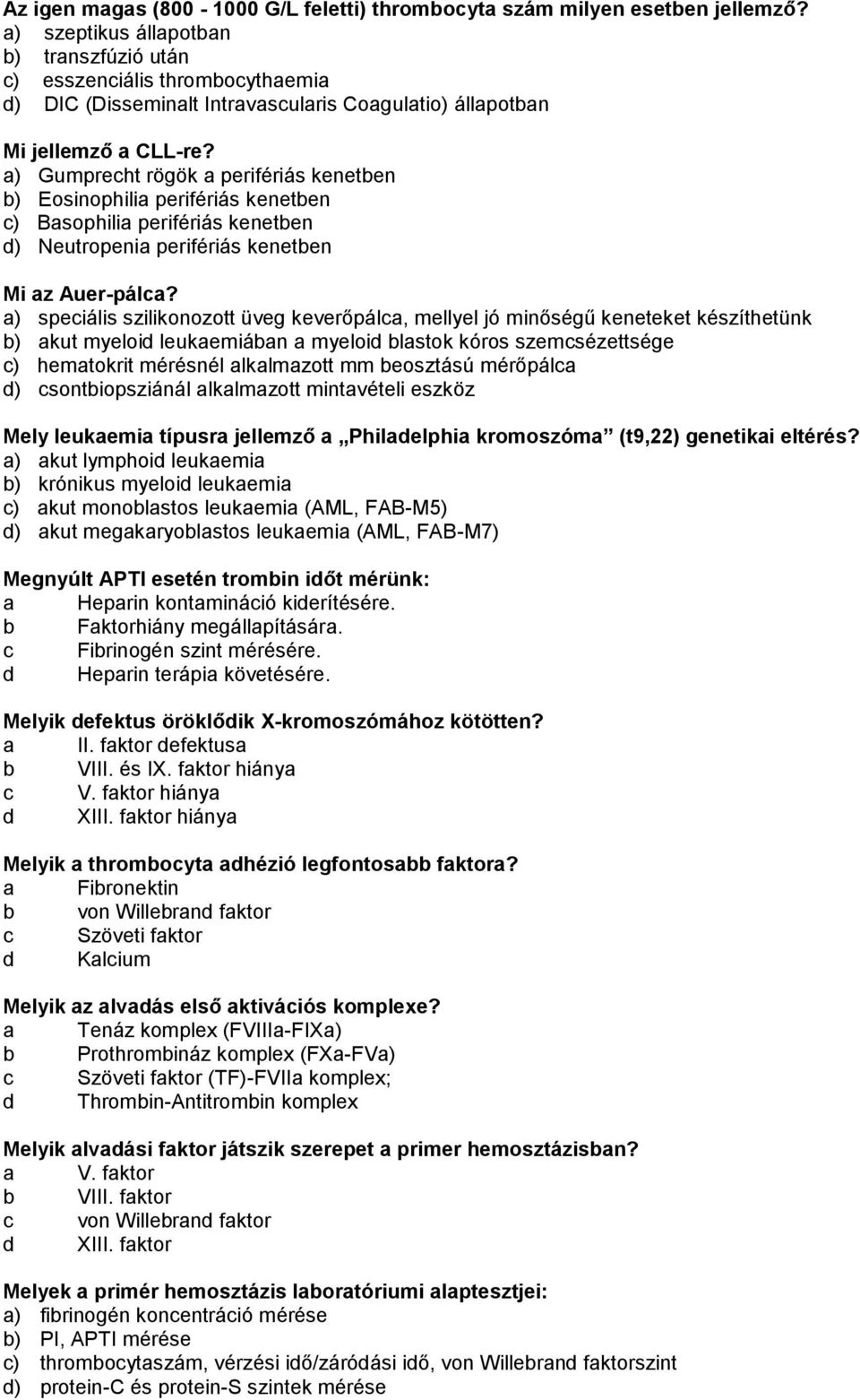 a) Gumprecht rögök a perifériás kenetben b) Eosinophilia perifériás kenetben c) Basophilia perifériás kenetben d) Neutropenia perifériás kenetben Mi az Auer-pálca?