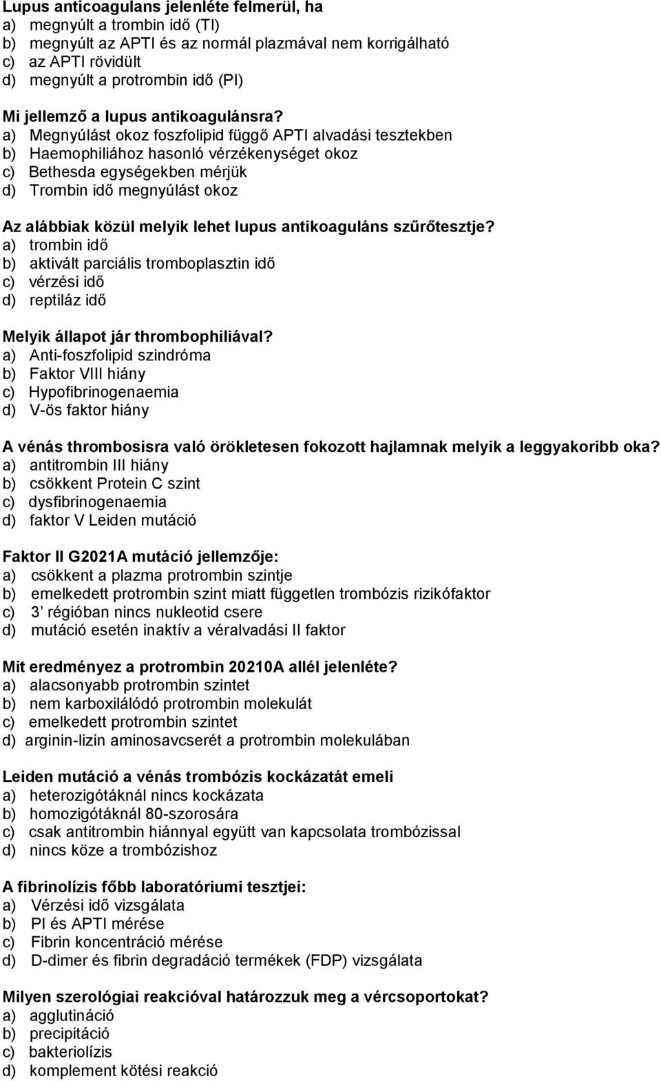 a) Megnyúlást okoz foszfolipid függő APTI alvadási tesztekben b) Haemophiliához hasonló vérzékenységet okoz c) Bethesda egységekben mérjük d) Trombin idő megnyúlást okoz Az alábbiak közül melyik