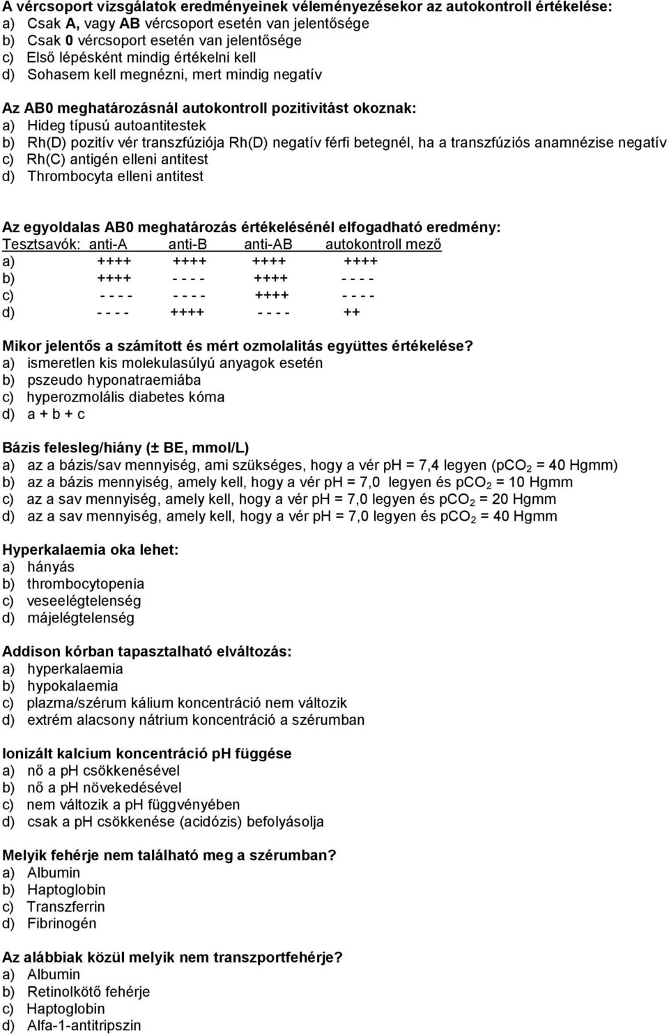 negatív férfi betegnél, ha a transzfúziós anamnézise negatív c) Rh(C) antigén elleni antitest d) Thrombocyta elleni antitest Az egyoldalas AB0 meghatározás értékelésénél elfogadható eredmény: