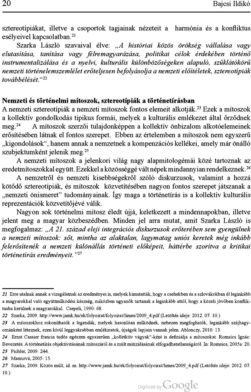 különbözőségeken alapuló, szűklátókörű nemzeti történelemszemlélet erőteljesen befolyásolja a nemzeti előítéletek, sztereotípiák továbbélését.